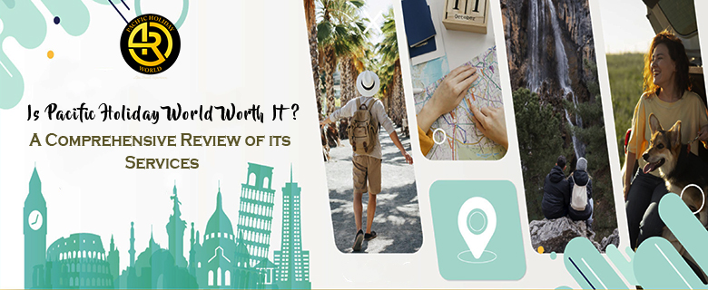 Is Pacific Holidays World Worth It? A Comprehensive Review of its Services