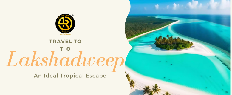 Travel to Lakshadweep : An Ideal Tropical Escape