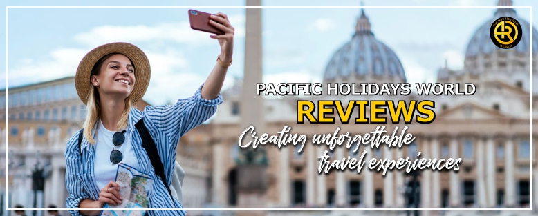 Pacific Holidays World Reviews: Creating Unforgettable Travel Experiences