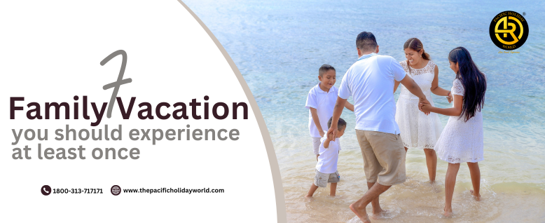 7 Family Vacations You Should Experience at Least Once