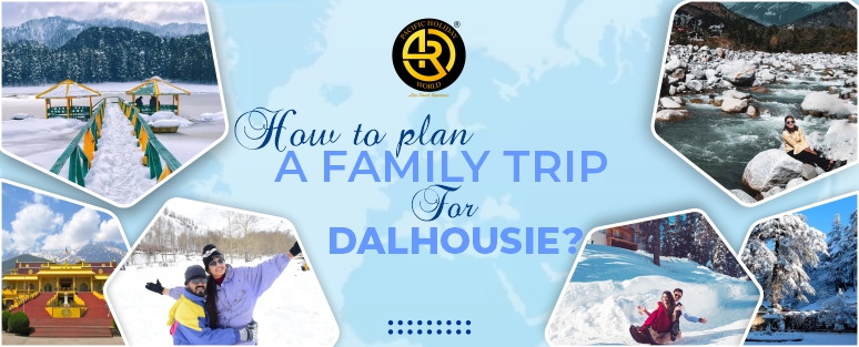 How to plan a Family Trip for Dalhousie?
