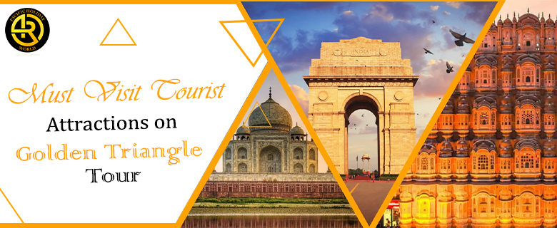 Must Visit Tourist Attractions on Golden Triangle Tour