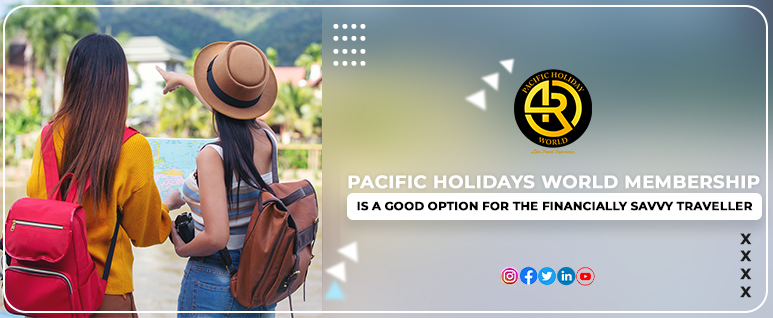 Pacific Holidays World Membership is a Good option for the financially savvy traveller